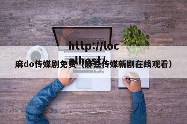 麻do传媒剧免费（麻豆传媒新剧在线观看）