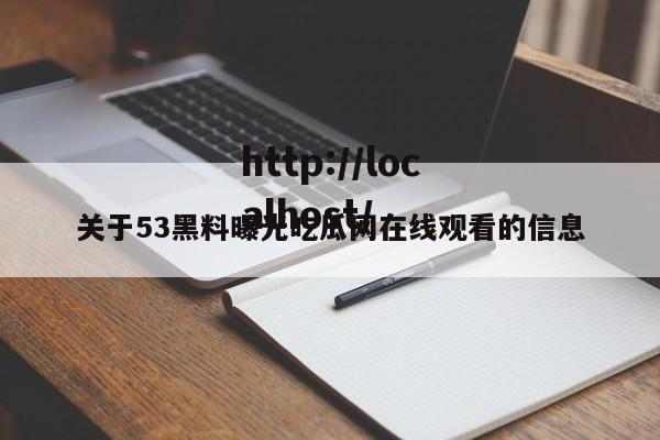 关于53黑料曝光吃瓜网在线观看的信息